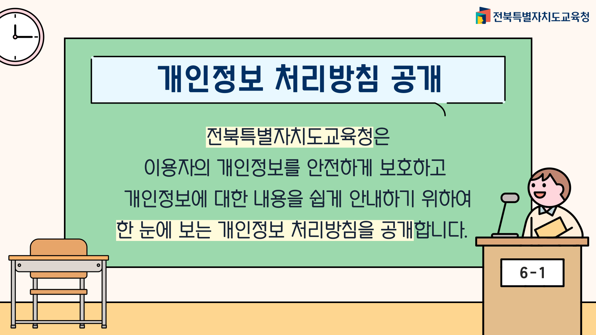 개인정보 처리방침 공개 전북교육청은 이용자의 개인정보를 안전하게 보호고 개인정보에 대한 내용을 쉽게 안내하기 위하여 한 눈에 보는 개인정보 처리방침을 공개합니다.
