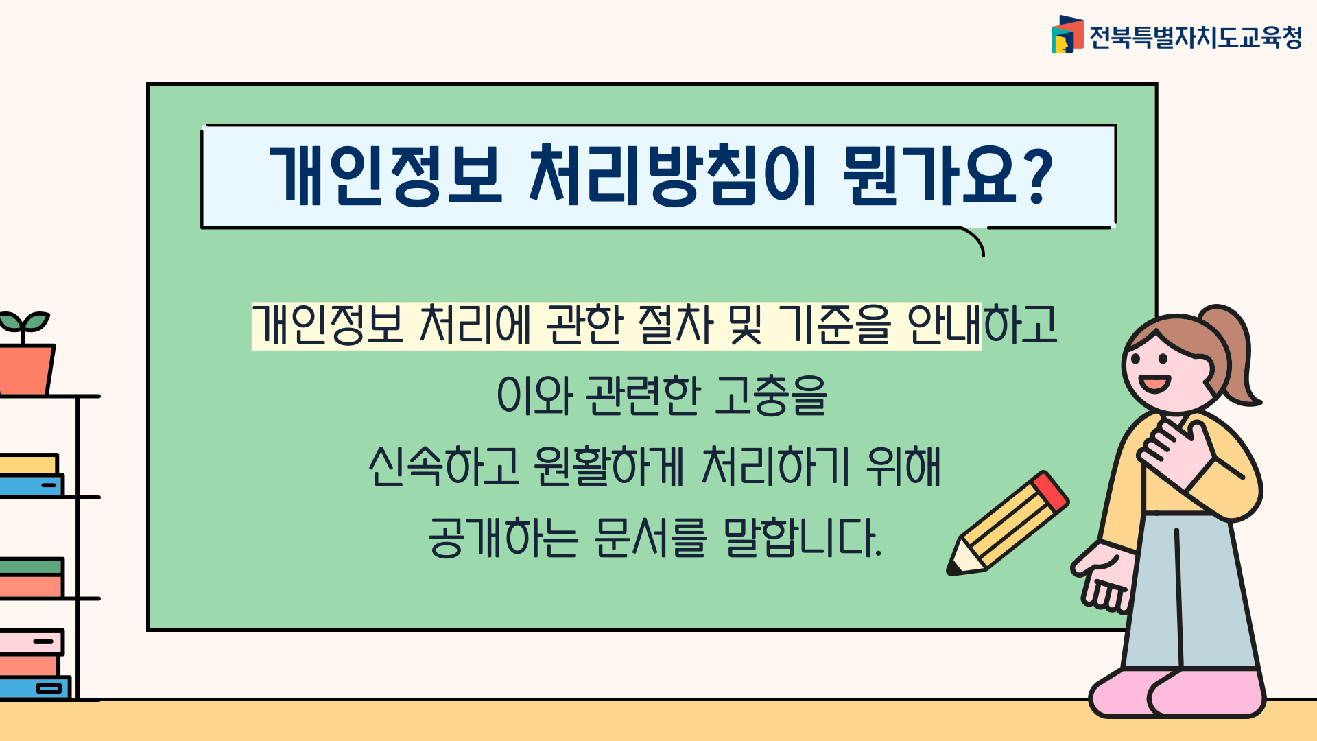 개인정보 처리방침이 뭔가요? 개인정보 처리에 관한 절차 및 기준을 안내하고 이와 관련한 고충을 신속하고 원활하게 처리하기 위해 공개하는 문서를 말합니다.